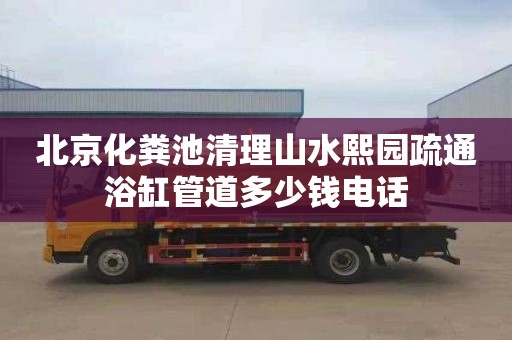 北京化粪池清理山水熙园疏通浴缸管道多少钱电话