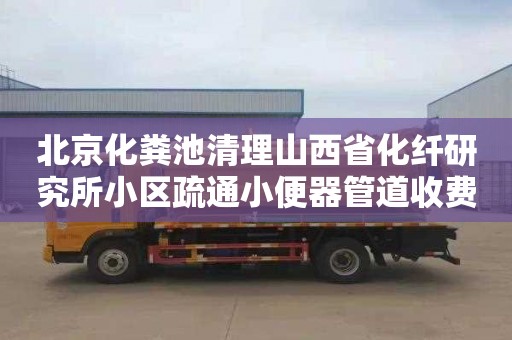 北京化粪池清理山西省化纤研究所小区疏通小便器管道收费标准