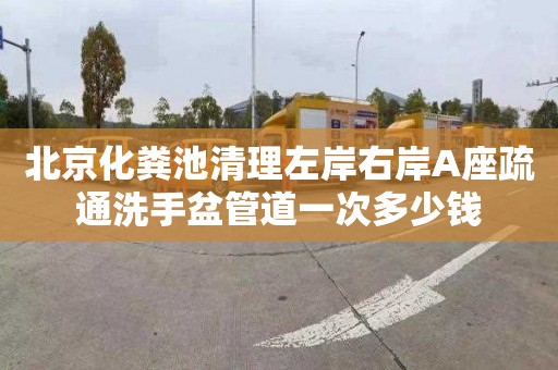 北京化粪池清理左岸右岸A座疏通洗手盆管道一次多少钱