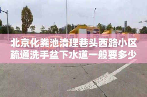 北京化粪池清理巷头西路小区疏通洗手盆下水道一般要多少钱