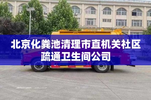 北京化粪池清理市直机关社区疏通卫生间公司