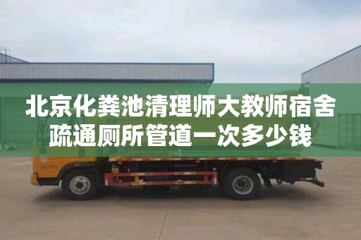 北京化粪池清理师大教师宿舍疏通厕所管道一次多少钱