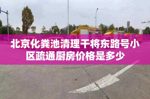 北京化粪池清理干将东路号小区疏通厨房价格是多少