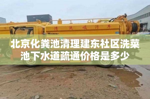 北京化粪池清理建东社区洗菜池下水道疏通价格是多少