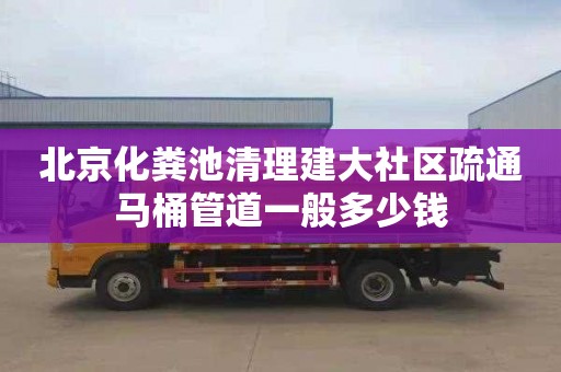 北京化粪池清理建大社区疏通马桶管道一般多少钱