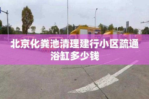 北京化粪池清理建行小区疏通浴缸多少钱