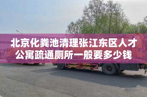 北京化粪池清理张江东区人才公寓疏通厕所一般要多少钱