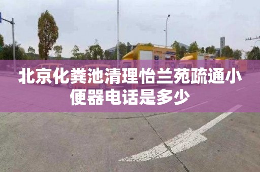 北京化粪池清理怡兰苑疏通小便器电话是多少