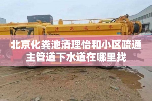 北京化粪池清理怡和小区疏通主管道下水道在哪里找