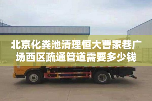 北京化粪池清理恒大曹家巷广场西区疏通管道需要多少钱