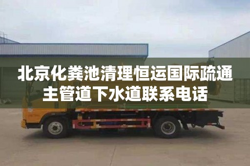 北京化粪池清理恒运国际疏通主管道下水道联系电话