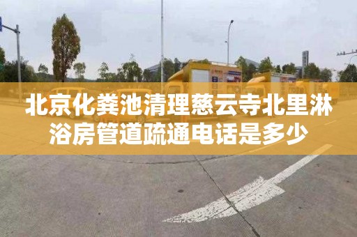 北京化粪池清理慈云寺北里淋浴房管道疏通电话是多少