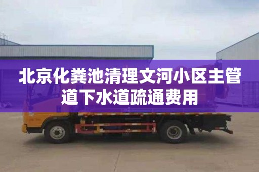 北京化粪池清理文河小区主管道下水道疏通费用