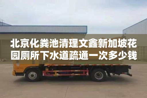 北京化粪池清理文鑫新加坡花园厕所下水道疏通一次多少钱