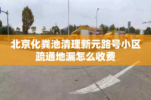 北京化粪池清理新元路号小区疏通地漏怎么收费