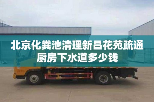 北京化粪池清理新昌花苑疏通厨房下水道多少钱