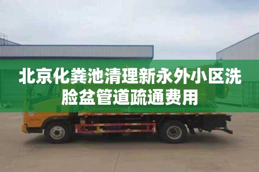 北京化粪池清理新永外小区洗脸盆管道疏通费用