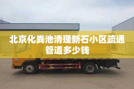 北京化粪池清理新石小区疏通管道多少钱