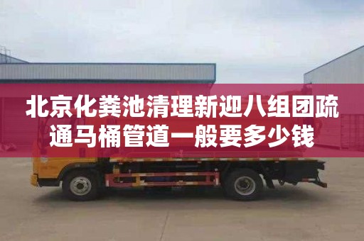 北京化粪池清理新迎八组团疏通马桶管道一般要多少钱