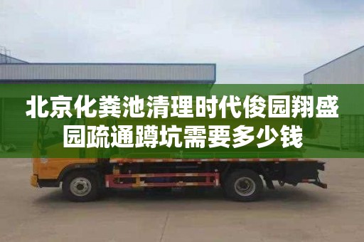 北京化粪池清理时代俊园翔盛园疏通蹲坑需要多少钱