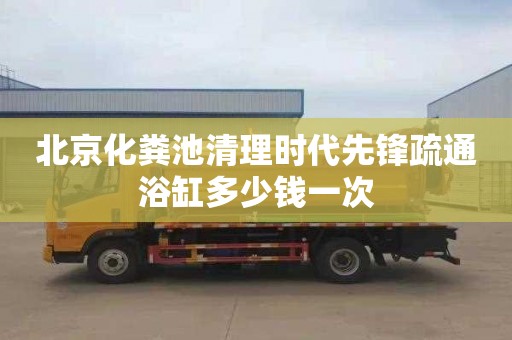 北京化粪池清理时代先锋疏通浴缸多少钱一次