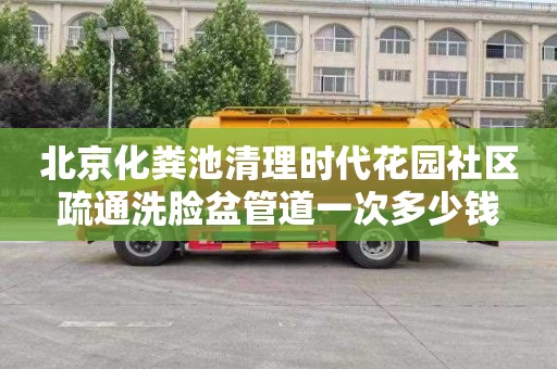 北京化粪池清理时代花园社区疏通洗脸盆管道一次多少钱