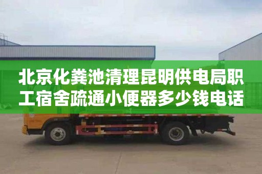 北京化粪池清理昆明供电局职工宿舍疏通小便器多少钱电话