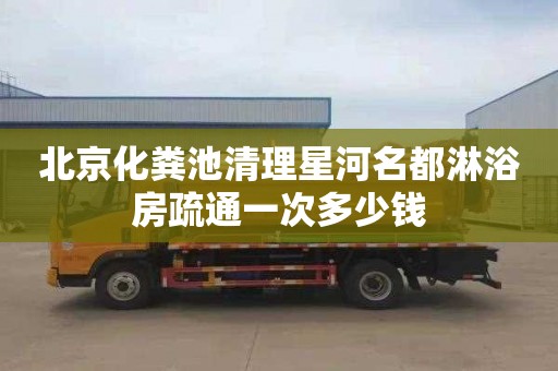 北京化粪池清理星河名都淋浴房疏通一次多少钱