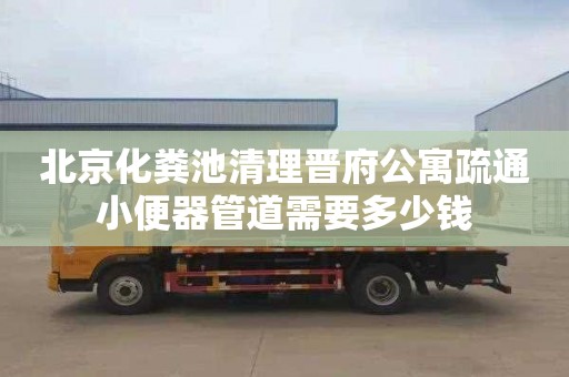 北京化粪池清理晋府公寓疏通小便器管道需要多少钱