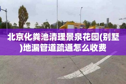 北京化粪池清理景泉花园(别墅)地漏管道疏通怎么收费