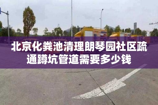 北京化粪池清理朗琴园社区疏通蹲坑管道需要多少钱