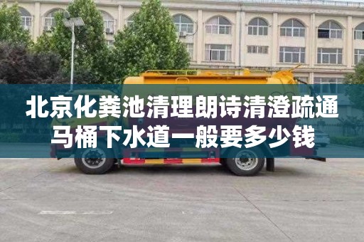 北京化粪池清理朗诗清澄疏通马桶下水道一般要多少钱