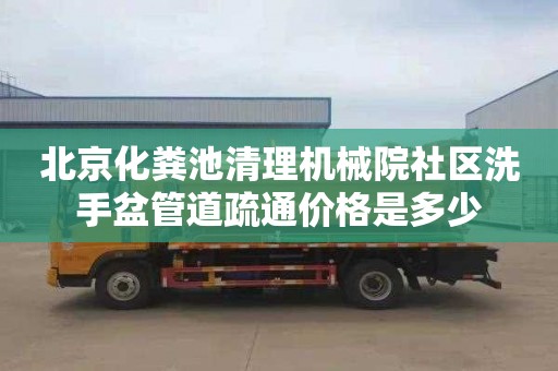 北京化粪池清理机械院社区洗手盆管道疏通价格是多少