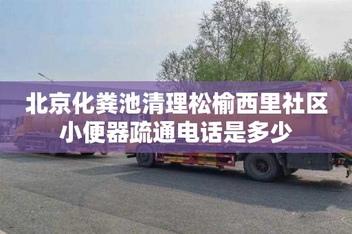 北京化粪池清理松榆西里社区小便器疏通电话是多少