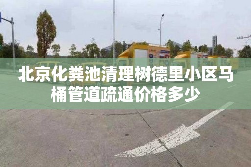 北京化粪池清理树德里小区马桶管道疏通价格多少