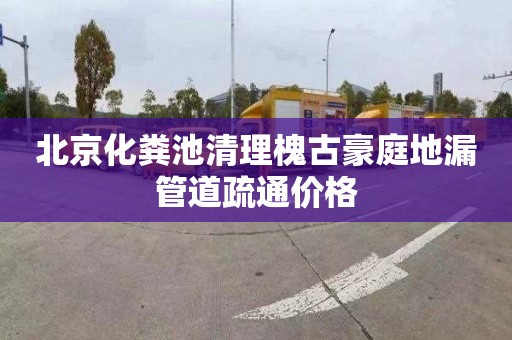 北京化粪池清理槐古豪庭地漏管道疏通价格