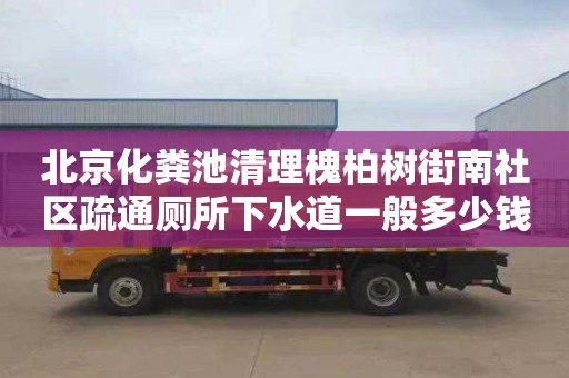 北京化粪池清理槐柏树街南社区疏通厕所下水道一般多少钱