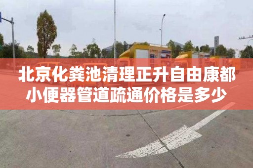 北京化粪池清理正升自由康都小便器管道疏通价格是多少