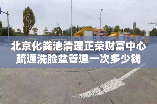 北京化粪池清理正荣财富中心疏通洗脸盆管道一次多少钱