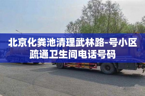 北京化粪池清理武林路-号小区疏通卫生间电话号码