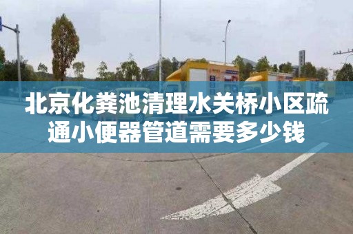 北京化粪池清理水关桥小区疏通小便器管道需要多少钱