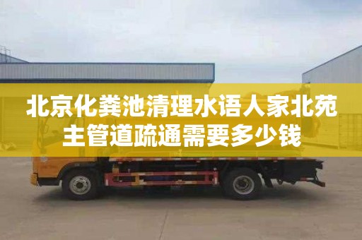 北京化粪池清理水语人家北苑主管道疏通需要多少钱