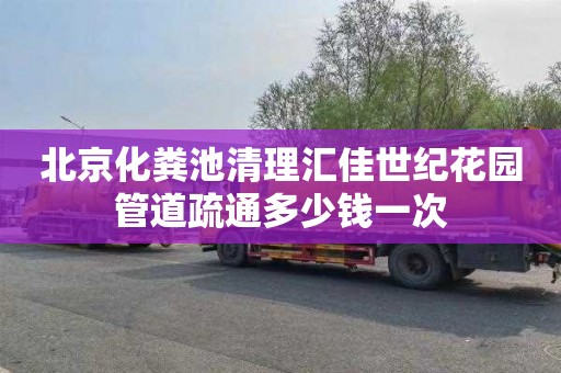 北京化粪池清理汇佳世纪花园管道疏通多少钱一次