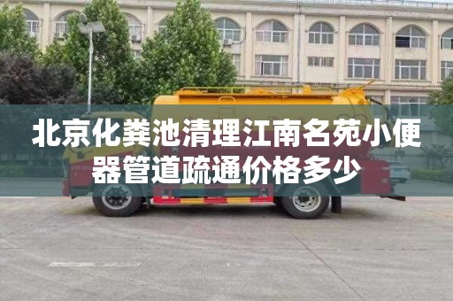 北京化粪池清理江南名苑小便器管道疏通价格多少