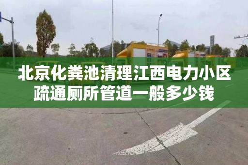 北京化粪池清理江西电力小区疏通厕所管道一般多少钱