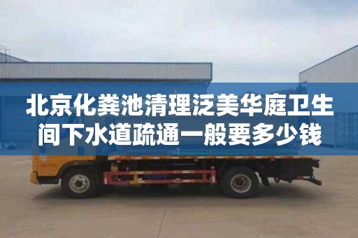 北京化粪池清理泛美华庭卫生间下水道疏通一般要多少钱