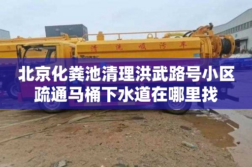 北京化粪池清理洪武路号小区疏通马桶下水道在哪里找