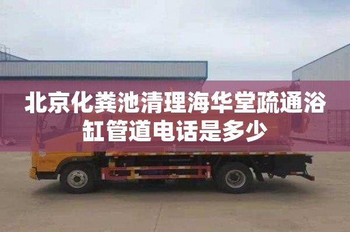 北京化粪池清理海华堂疏通浴缸管道电话是多少