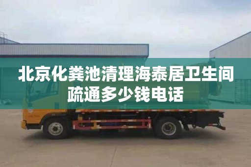 北京化粪池清理海泰居卫生间疏通多少钱电话