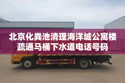 北京化粪池清理海洋城公寓楼疏通马桶下水道电话号码